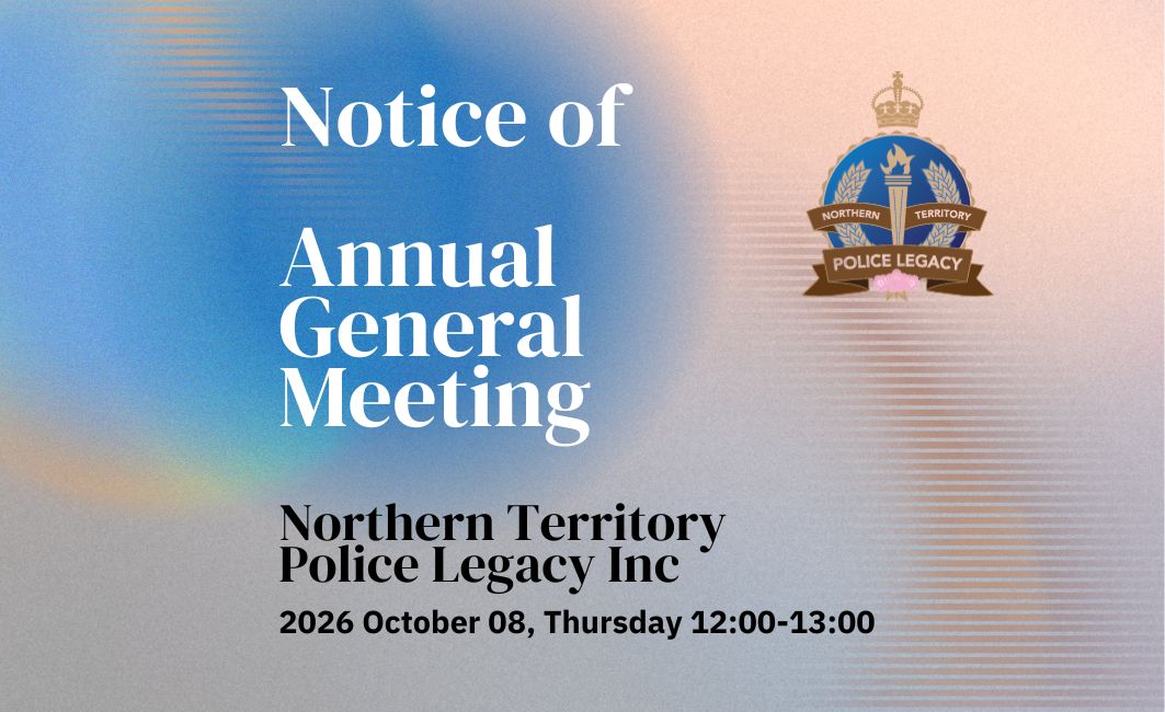 Notice of – Annual General Meeting (AGM) 2026 of Northern Territory Police Legacy Inc